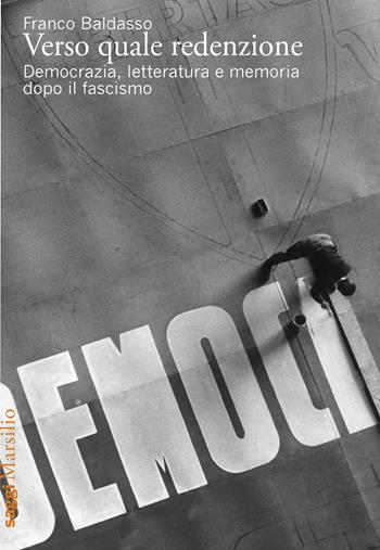 Verso quale redenzione. Democrazia, letteratura e memoria dopo il fascismo - Franco Baldasso - Libro Marsilio 2026, Saggi | Libraccio.it