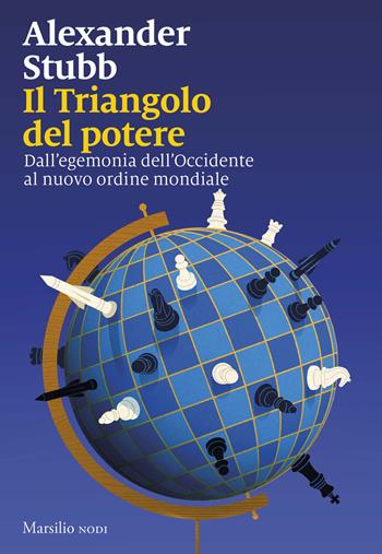 Il triangolo del potere. Dall'egemonia dell'Occidente al nuovo ordine mondiale - Alexander Stubb - Libro Marsilio 2026, Nodi | Libraccio.it