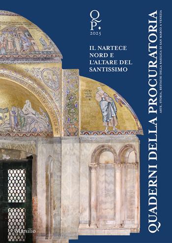 Quaderni della procuratoria. Arte, storia, restauri della basilica di San Marco a Venezia (2025). Vol. 18: Oltre l’emergenza. Il nartece nord e l’altare del Santissimo  - Libro Marsilio 2025, Ricerche | Libraccio.it