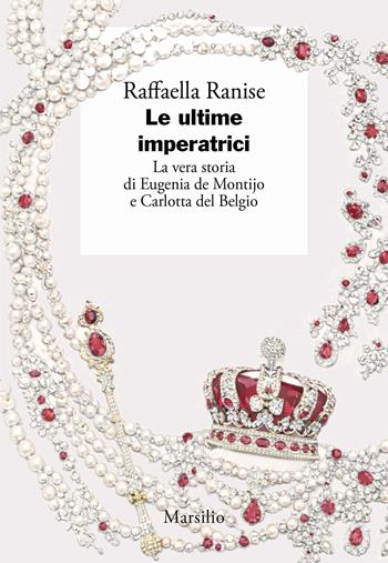 Le ultime imperatrici. La vera storia di Eugenia de Montijo e Carlotta del Belgio - Raffaella Ranise - Libro Marsilio 2026, I giorni | Libraccio.it