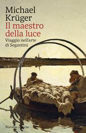 Il maestro della luce. Viaggio nell'arte di Segantini