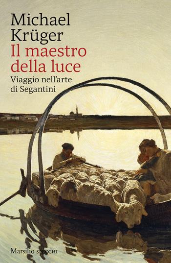 Il maestro della luce. Viaggio nell'arte di Segantini - Michael Krüger - Libro Marsilio 2026, Gli specchi | Libraccio.it