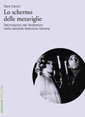 Lo schermo delle meraviglie. Declinazioni del fantastico nella serialità televisiva italiana