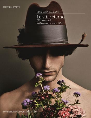 Lo stile eterno. Gli accessori dell’eleganza maschile - Gian Luca Bauzano - Libro Marsilio 2026, Cataloghi | Libraccio.it