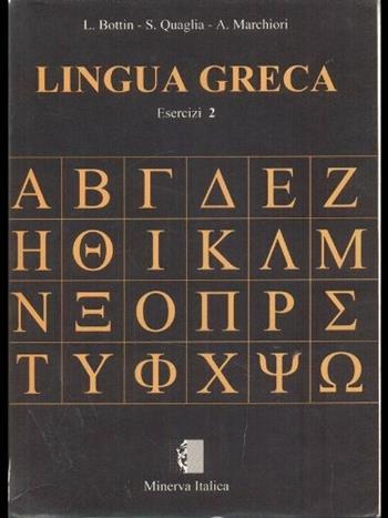 Lingua greca. Esercizi. Per il Liceo classico. Vol. 2 - Luigi Bottin, Stefano Quaglia, A. Marchiori - Libro Minerva Scuola 1995 | Libraccio.it