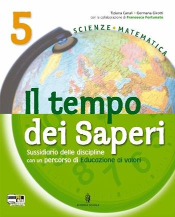 Tempo dei saperi. Sussidiario scientifico. Per la 5ª classe elementare. - Lodovica Magistrali, Tiziana Canali, Germana Girotti - Libro Minerva Scuola 2009 | Libraccio.it