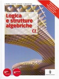 Logica e strutture algebriche. Con espansione online - Livia Tonolini, Giuseppe Tonolini, Franco Tonolini - Libro Minerva Scuola 2012 | Libraccio.it