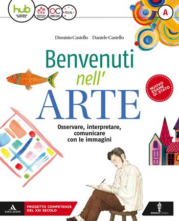 Benvenuti nell'arte. Con e-book. Con espansione online. Vol. A - Daniele Castello, Dionisio Castello - Libro Minerva Scuola 2018 | Libraccio.it