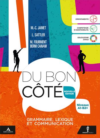 Du bon côté. Nouvelle Edition. Grammaire, Lexique et Communication. Niveaux A1-B2+. Per le Scuole superiori. - Marie-Christine Jamet, Michele Fourment Berni Canani, Lydia Sattler - Libro Minerva Scuola 2025 | Libraccio.it