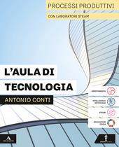 L'aula di tecnologia. Processi produttivi con laboratori STEAM. Disegno con Coding. Per la Scuola media. Con e-book. Con espansione online