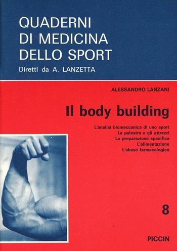 Il body building. L'analisi biomeccanica di uno sport, la palestra e gli attrezzi, la preparazione specifica, l'alimentazione, l'abuso farmacologico - Alessandro Lanzani - Libro Piccin-Nuova Libraria 1988, Quaderni di medicina dello sport | Libraccio.it