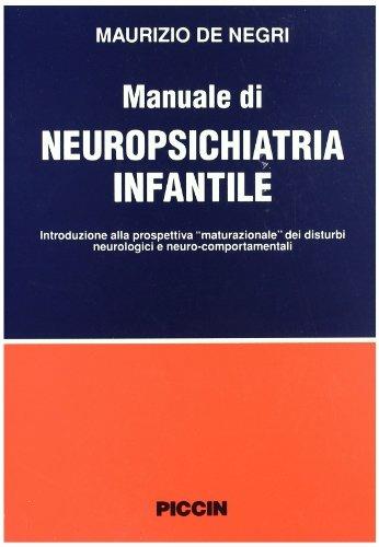 Manuale di neuropsichiatria infantile. Introduzione alla prospettiva «Maturazionale» dei disturbi neurologici e neurocomportamentali - Maurizio De Negri - Libro Piccin-Nuova Libraria 1996 | Libraccio.it
