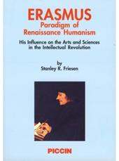 Erasmus. Paradigm of Renaissance Humanism. His influence on the Arts and Sciences in the Intellectual Revolution