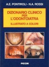 Dizionario clinico per l'odontoiatria - Antonio E. Pontiroli, Nicola A. Rossi - Libro Piccin-Nuova Libraria 2003 | Libraccio.it