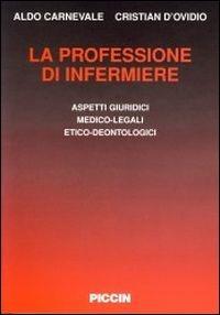 La professione di infermiere. Aspetti giuridici, medico legali, etico-deontologici - Aldo Carnevale, Cristian D'Ovidio - Libro Piccin-Nuova Libraria 2005 | Libraccio.it