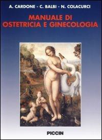 Manuale di ostetricia e ginecologia - Antonio Cardone, Carlo Balbi, Nicola Colacurci - Libro Piccin-Nuova Libraria 2005 | Libraccio.it