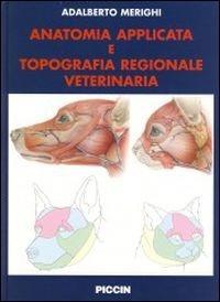 Anatomia applicata e topografia regionale veterinaria - Adalberto Merighi - Libro Piccin-Nuova Libraria 2005 | Libraccio.it