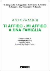 Oltre l'utopia ti affido. Mi affido a un famiglia - Graziana Campanato, Federica Cappellato, Giusy Di Gioia - Libro Piccin-Nuova Libraria 2007 | Libraccio.it