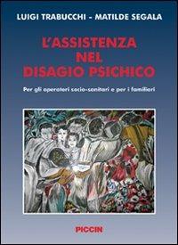 L' assistenza nel disagio psichico. Per gli operatori socio-sanitari e per i familiari - Luigi Trabucchi, Matilde Segala - Libro Piccin-Nuova Libraria 2008 | Libraccio.it