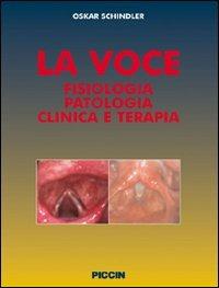 La voce. Fisiologia patologia clinica e terapia - Oskar Schindler - Libro Piccin-Nuova Libraria 2009 | Libraccio.it