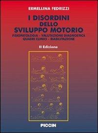 I disordini dello sviluppo motorio. Fisiopatologia. Valutazione diagnostica. Quadri clinici. Riabilitazione - Ermellina Fedrizzi - Libro Piccin-Nuova Libraria 2009 | Libraccio.it