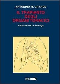 Il trapianto degli organi toracici. Riflessioni di un chirurgo - Antonino Massimiliano Grande - Libro Piccin-Nuova Libraria 2010 | Libraccio.it