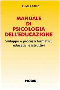 Manuale di psicologia dell'educazione. Sviluppo e processi formativi, educativi e istruttivi - Luigi Aprile - Libro Piccin-Nuova Libraria 2009 | Libraccio.it