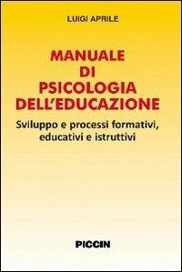 Manuale di psicologia dell'educazione. Sviluppo e processi formativi, educativi e istruttivi - Luigi Aprile - Libro Piccin-Nuova Libraria 2009 | Libraccio.it