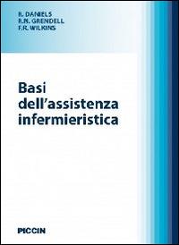 Basi dell'assistenza infermieristica - Rick Daniels, Ruth N. Grendell, Fredrick R. Wilkins - Libro Piccin-Nuova Libraria 2014 | Libraccio.it