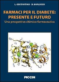 Farmaci per il diabete. Presente e futuro. Una prospettiva chimico-farmaceutica - Luca Costantino, Daniela Barlocco - Libro Piccin-Nuova Libraria 2013 | Libraccio.it