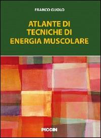 Atlante di tecniche di energia muscolare - Franco Guolo - Libro Piccin-Nuova Libraria 2014 | Libraccio.it