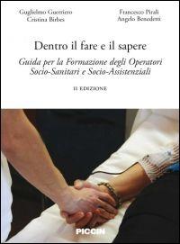 Dentro il fare e il sapere. Guida per la formazione degli operatori socio-sanitari e socio-assistenziali - Guglielmo Guerriero, Francesco Pirali, Cristina Birbes - Libro Piccin-Nuova Libraria 2013 | Libraccio.it