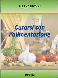 Curarsi con l'alimentazione - Albano Nicolai - Libro Piccin-Nuova Libraria 2014 | Libraccio.it