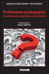 Professione pedagogista. Fondamenti scientifici e normativi - Gian Luca Bellisario, Enza Sidoti - Libro Piccin-Nuova Libraria 2014 | Libraccio.it