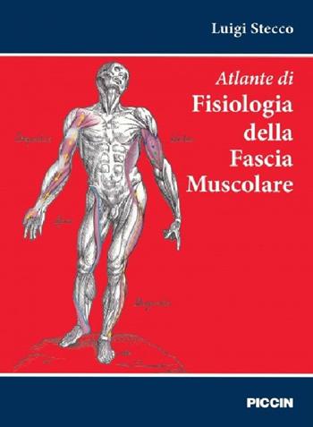 Atlante di fisiologia della fascia muscolare - Luigi Stecco - Libro Piccin-Nuova Libraria 2015 | Libraccio.it