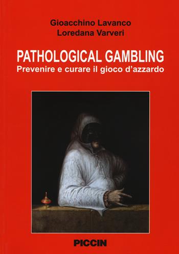 Pathological gambling. Prevenire e curare il gioco d'azzardo - Gioacchino Lavanco, Loredana Varveri - Libro Piccin-Nuova Libraria 2016 | Libraccio.it