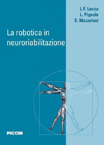 La robotica in neuroriabilitazione - Lucia F. Lucca, Loris Pignolo, Stefano Mazzoleni - Libro Piccin-Nuova Libraria 2015 | Libraccio.it
