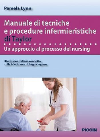 Manuale di tecniche e procedure infermieristiche di Taylor. Un approccio al processo del nursing - Pamela Lynn - Libro Piccin-Nuova Libraria 2016 | Libraccio.it