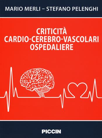 Criticità cardio-cerebro-vascolari ospedaliere - Mario Merli, Stefano Pelenghi - Libro Piccin-Nuova Libraria 2016 | Libraccio.it