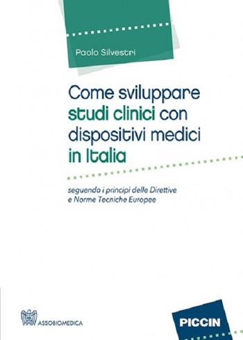 Come sviluppare studi clinici con dispositivi medici in Italia. Seguendo i principi delle direttive e norme tecniche Europee - Paolo Silvestri - Libro Piccin-Nuova Libraria 2017 | Libraccio.it