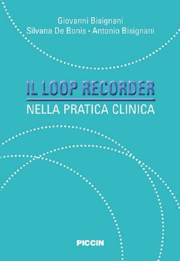 Il loop recorder nella pratica clinica - Giovanni Bisignani, Silvana De Bonis, Antonio Bisignani - Libro Piccin-Nuova Libraria 2017 | Libraccio.it