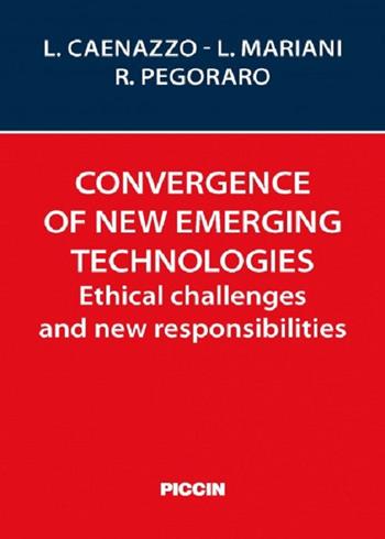Convergence of new emerging technologies. Ethical challenges and new responsibilities - Luciana Caenazzo, Lucia Mariani, Renzo Pegoraro - Libro Piccin-Nuova Libraria 2017 | Libraccio.it