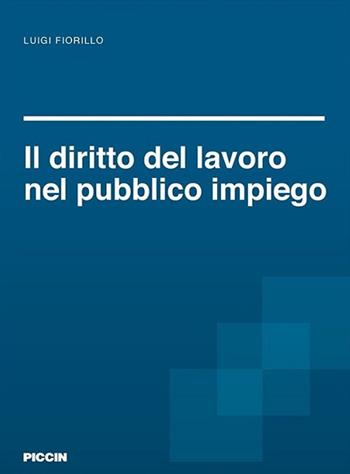 Il diritto del lavoro nel pubblico impiego - Luigi Fiorillo - Libro Piccin-Nuova Libraria 2017 | Libraccio.it