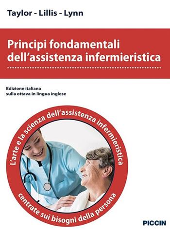 Principi fondamentali dell'assistenza infermieristica. L'arte e la scienza dell'assistenza infermieristica centrate sui bisogni della persona - Taylor, Lillis, Lynn - Libro Piccin-Nuova Libraria 2018 | Libraccio.it