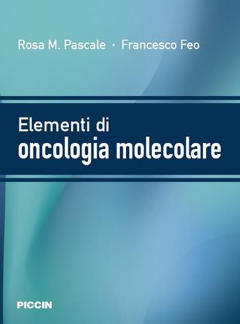 Elementi di oncologia molecolare - Rosa M. Pascale, Francesco Feo - Libro Piccin-Nuova Libraria 2018 | Libraccio.it