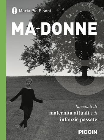 Ma-donne. Racconti di maternità attuali e di infanzie passate - Maria Pia Pisoni - Libro Piccin-Nuova Libraria 2018 | Libraccio.it