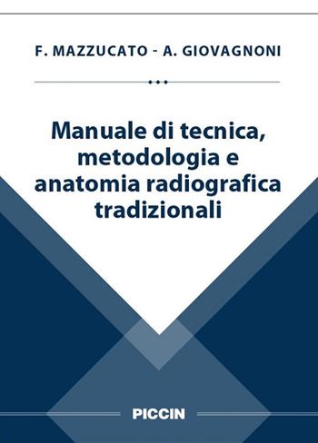 Manuale di tecnica, metodologia e anatomia radiografica tradizionali - Fernando Mazzucato, Andrea Giovagnoni - Libro Piccin-Nuova Libraria 2018 | Libraccio.it