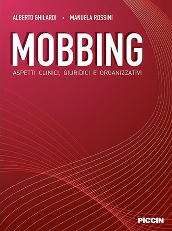 Mobbing. Aspetti clinici, giuridici e organizzativi - Alberto Ghilardi, Manuela Rossini - Libro Piccin-Nuova Libraria 2019 | Libraccio.it