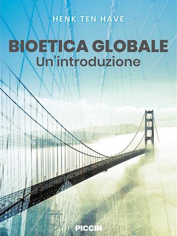 Bioetica globale. Un'introduzione - Henk Ten Have - Libro Piccin-Nuova Libraria 2020 | Libraccio.it