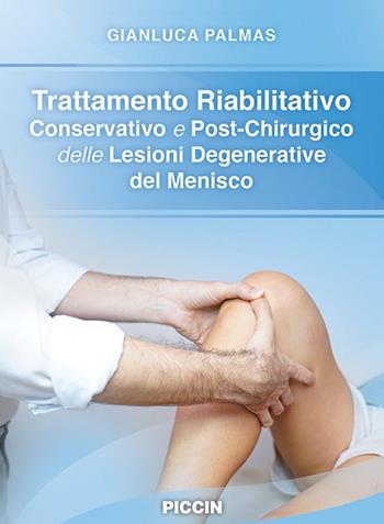 Trattamento riabilitativo e conservativo e post-chirurgico delle lesioni degenerative del menisco - Gianluca Palmas - Libro Piccin-Nuova Libraria 2020 | Libraccio.it